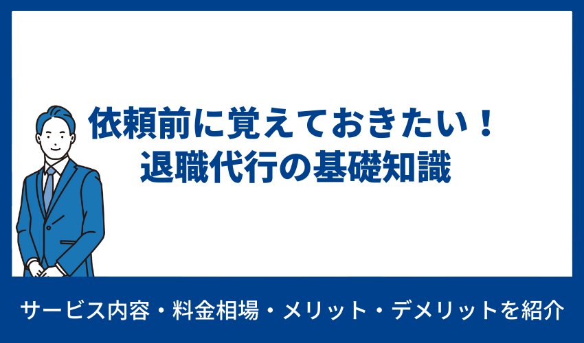 依頼前に覚えておきたい！退職代行の基礎知識